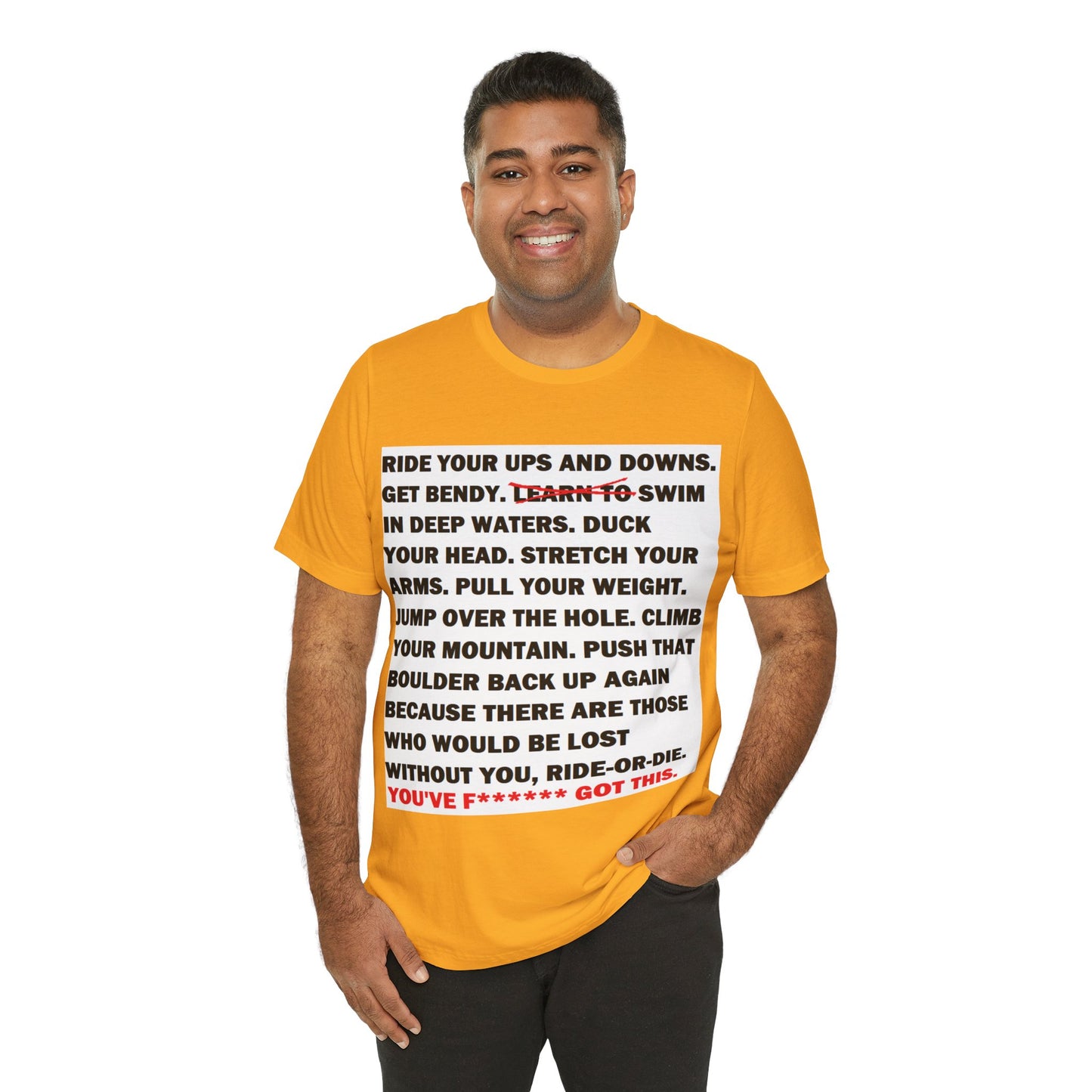 Ride Or Die Motivational Messaging Variants are in Pink, Red, Cream, Yellow, Orange, and Brown "YOU'VE F****** GOT THIS." Unisex Jersey Short Sleeve Tee (Color Group 2of4)