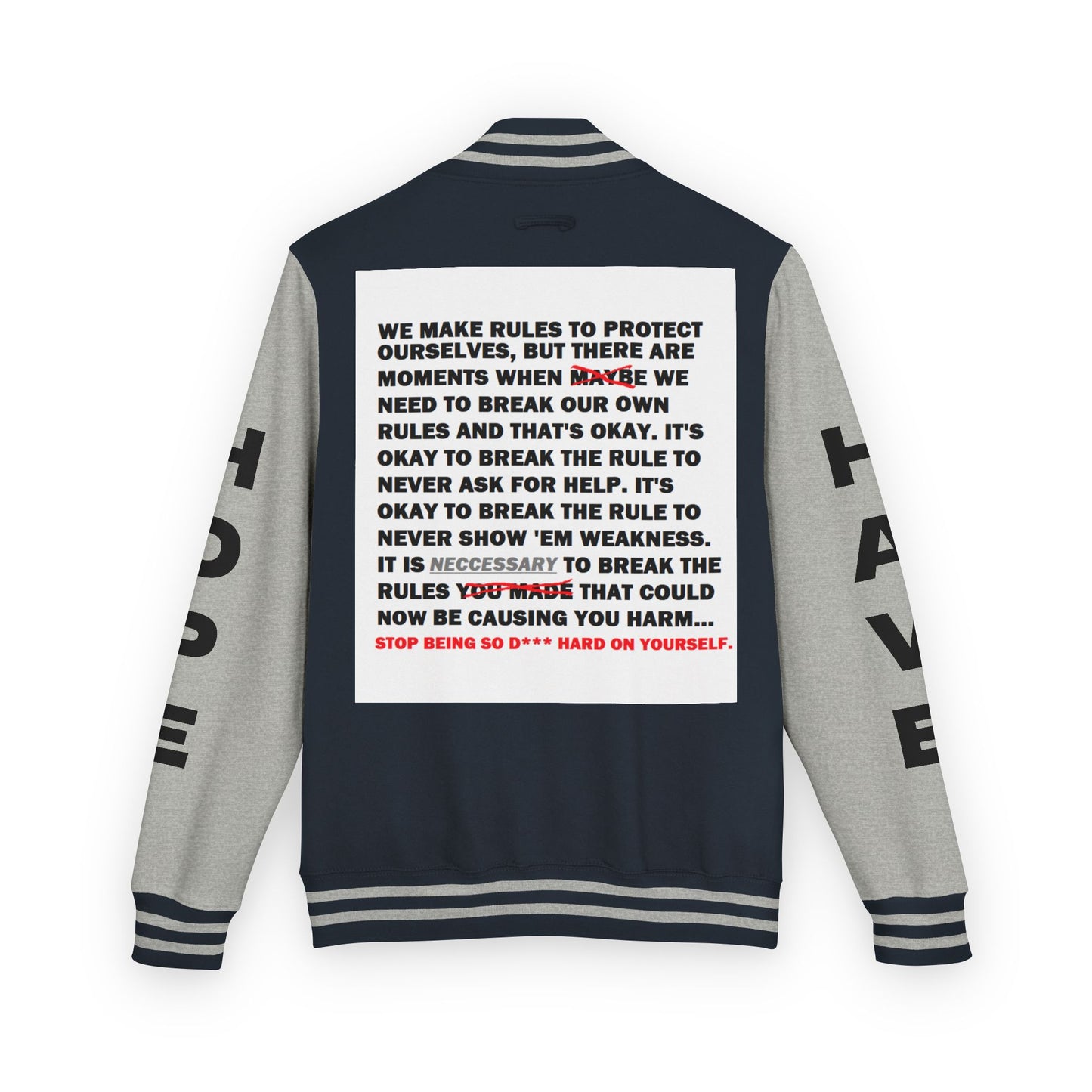 Rule Breaker Have Hope Inspired Unisex Heavyweight Letterman Jacket - Empowering Message "STOP BEING SO D*** HARD ON YOURSELF." Comes in many color variants!