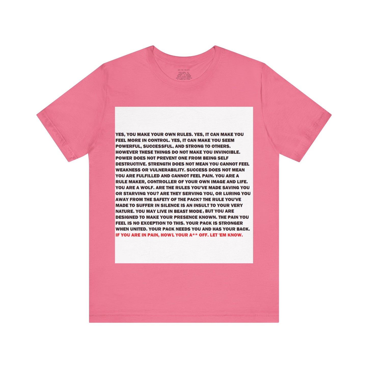 Rule Maker Motivational Messaging Variants are in Pink, Red, Cream, Yellow, Orange, and Brown "IF YOU ARE IN PAIN, HOWL YOUR A** OFF. LET 'EM KNOW." Unisex Jersey Short Sleeve Tee (Color Group 2of4)