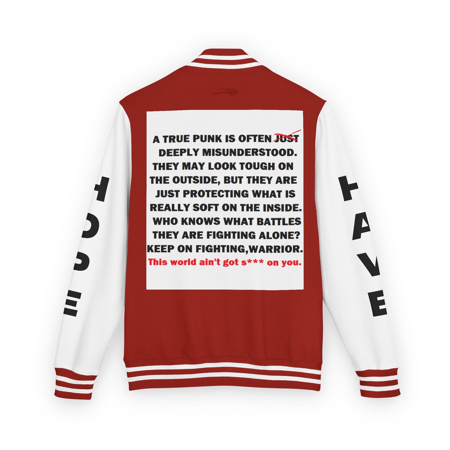 True Punk Have Hope Inspired Unisex Heavyweight Letterman Jacket - Empowering Message "This world ain't got s*** on you." Comes in many color variants!