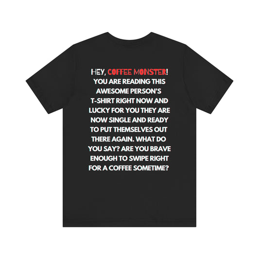 "Single now.... Are you brave enough to swipe right for a coffee sometime?" -Rizz ( Coffee ) Monster Unisex Jersey Short Sleeve Tee