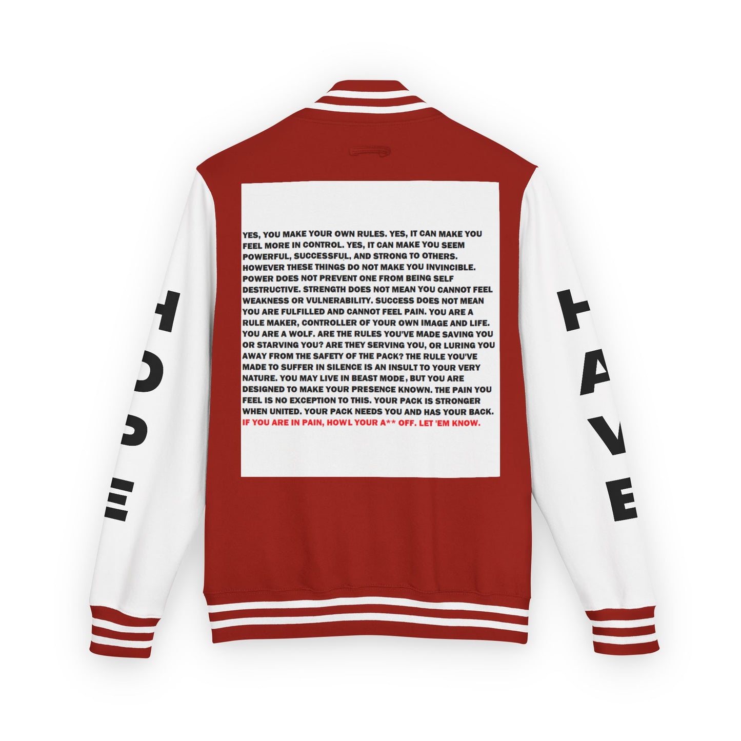 Rule Maker Have Hope Inspired Unisex Heavyweight Letterman Jacket - Empowering Message "IF YOU ARE IN PAIN, HOWL YOUR A** OFF. LET 'EM KNOW." Comes in many color variants!