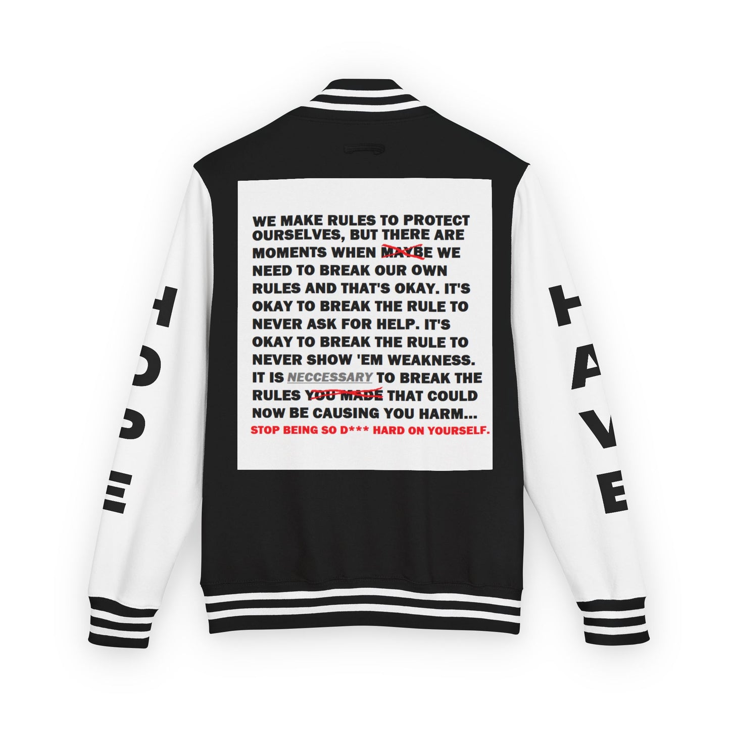 Rule Breaker Have Hope Inspired Unisex Heavyweight Letterman Jacket - Empowering Message "STOP BEING SO D*** HARD ON YOURSELF." Comes in many color variants!