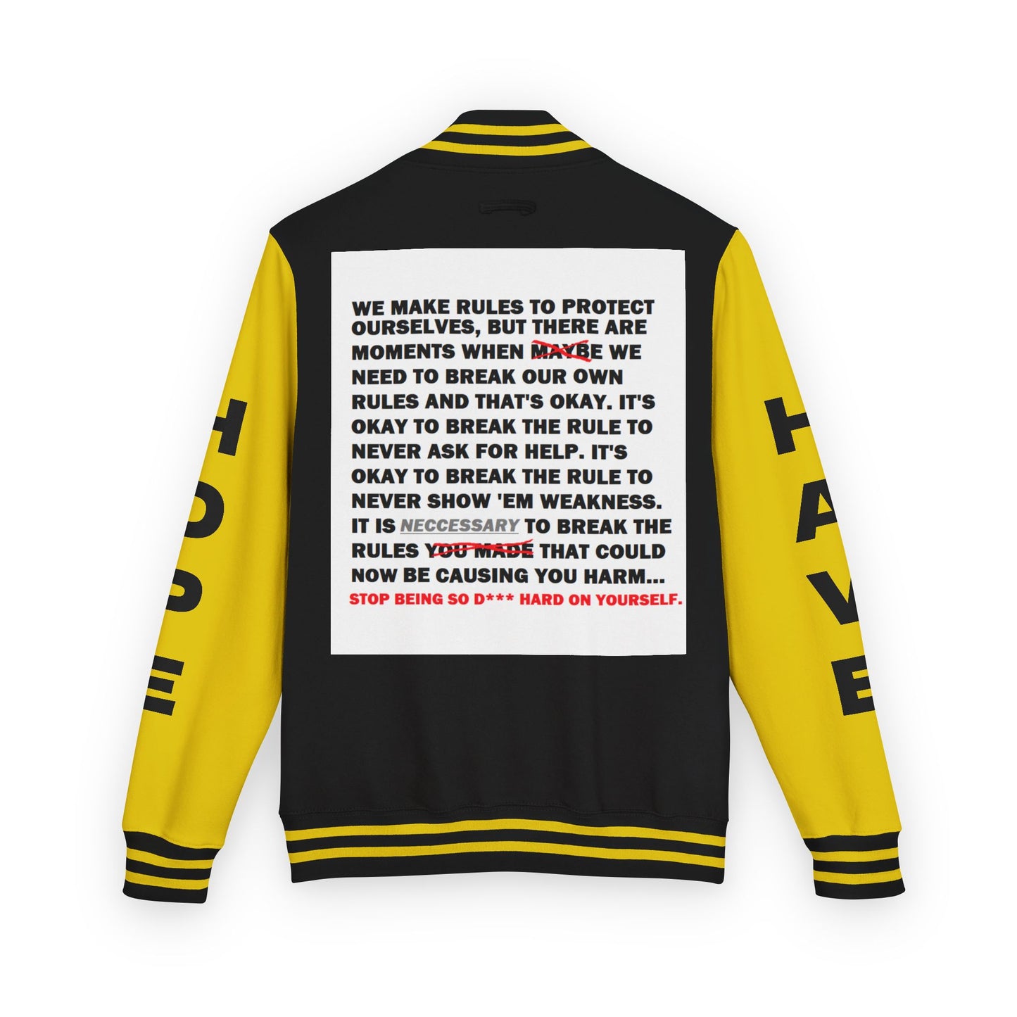 Rule Breaker Have Hope Inspired Unisex Heavyweight Letterman Jacket - Empowering Message "STOP BEING SO D*** HARD ON YOURSELF." Comes in many color variants!