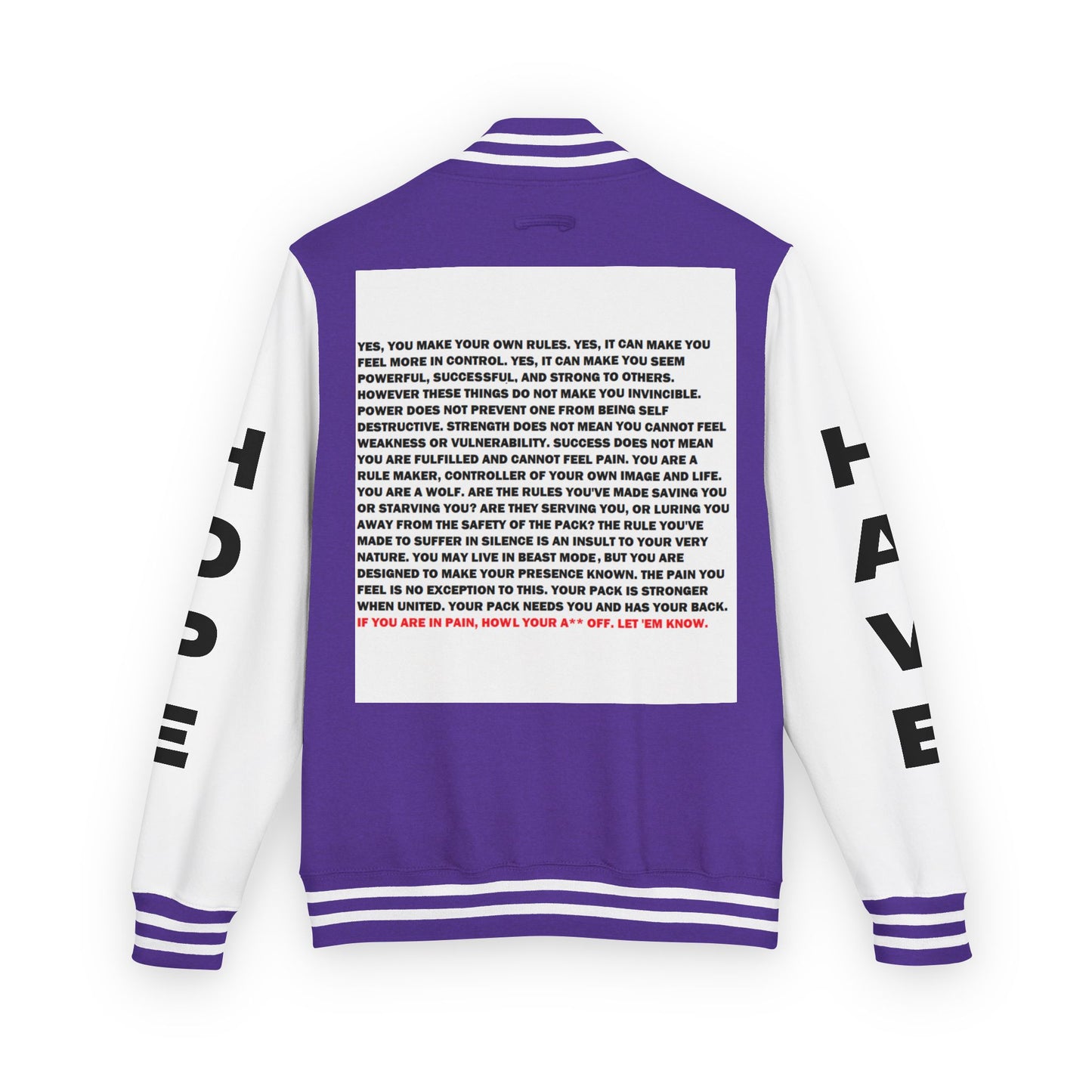 Rule Maker Have Hope Inspired Unisex Heavyweight Letterman Jacket - Empowering Message "IF YOU ARE IN PAIN, HOWL YOUR A** OFF. LET 'EM KNOW." Comes in many color variants!