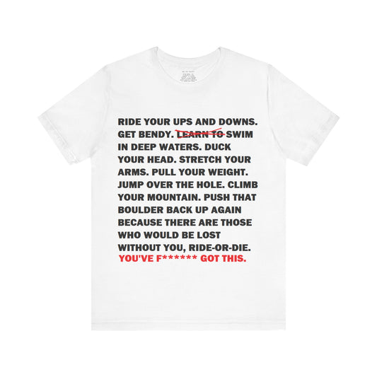 Ride Or Die Motivational Messaging Variants are White, Grey, Black "YOU'VE F****** GOT THIS." Unisex Jersey Short Sleeve Tee (Color Group 1of4)