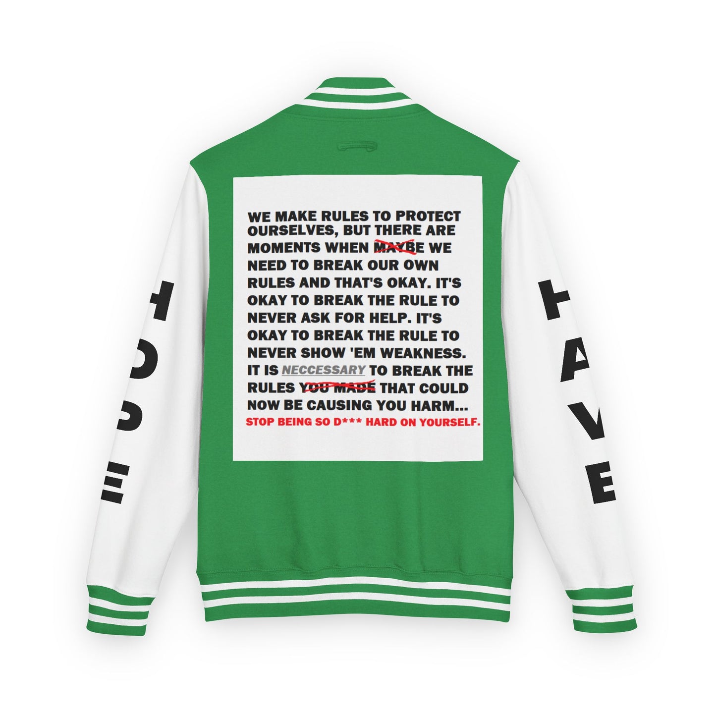Rule Breaker Have Hope Inspired Unisex Heavyweight Letterman Jacket - Empowering Message "STOP BEING SO D*** HARD ON YOURSELF." Comes in many color variants!