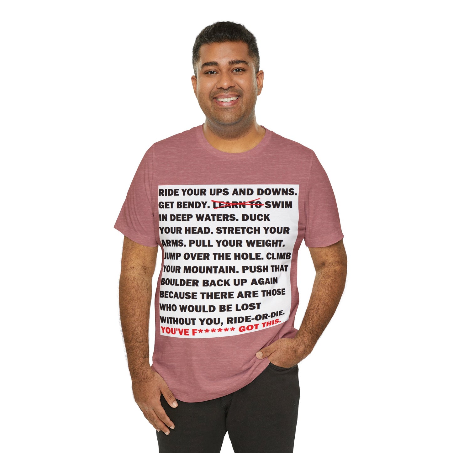 Ride Or Die Motivational Messaging Variants are in Pink, Red, Cream, Yellow, Orange, and Brown "YOU'VE F****** GOT THIS." Unisex Jersey Short Sleeve Tee (Color Group 2of4)