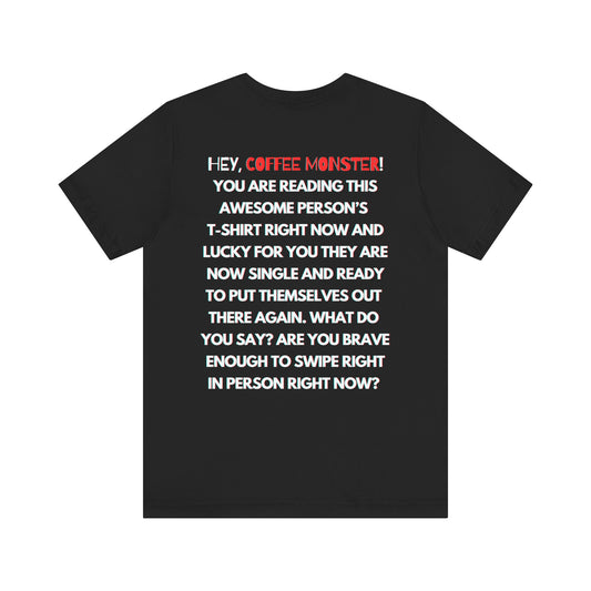 "Single now.... Are you brave enough to swipe right in person?" -Rizz ( Coffee ) Monster Unisex Jersey Short Sleeve Tee