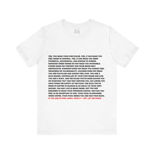 Rule Maker Motivational Messaging Variants are White, Grey, Black "IF YOU ARE IN PAIN, HOWL YOUR A** OFF. LET 'EM KNOW." Unisex Jersey Short Sleeve Tee (Color Group 1of4)