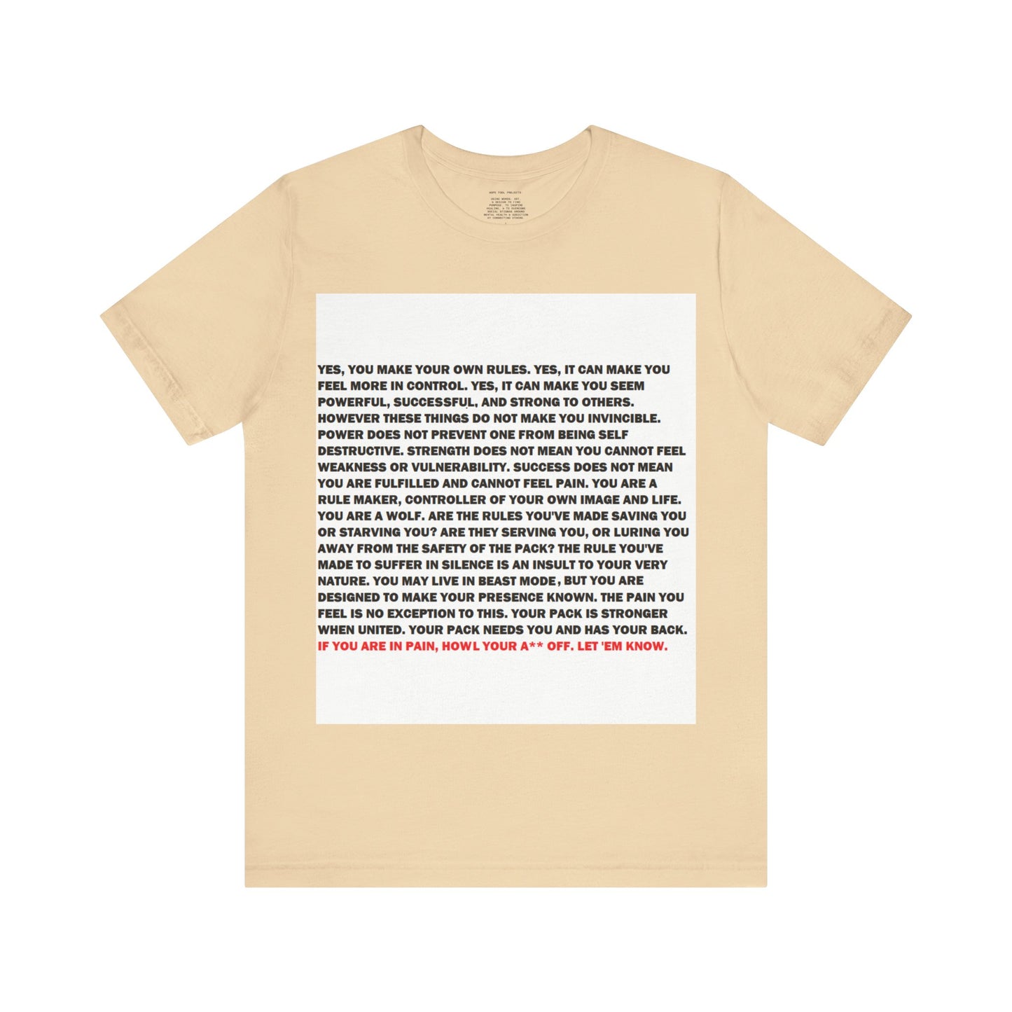 Rule Maker Motivational Messaging Variants are in Pink, Red, Cream, Yellow, Orange, and Brown "IF YOU ARE IN PAIN, HOWL YOUR A** OFF. LET 'EM KNOW." Unisex Jersey Short Sleeve Tee (Color Group 2of4)
