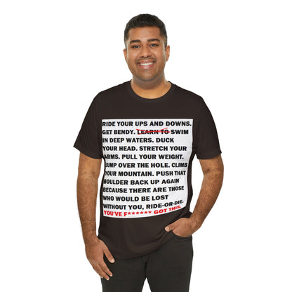 Ride Or Die Motivational Messaging Variants are in Pink, Red, Cream, Yellow, Orange, and Brown "YOU'VE F****** GOT THIS." Unisex Jersey Short Sleeve Tee (Color Group 2of4)