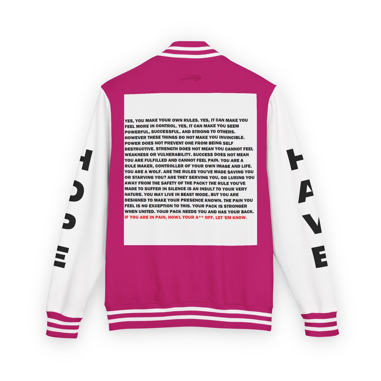 Rule Maker Have Hope Inspired Unisex Heavyweight Letterman Jacket - Empowering Message "IF YOU ARE IN PAIN, HOWL YOUR A** OFF. LET 'EM KNOW." Comes in many color variants!