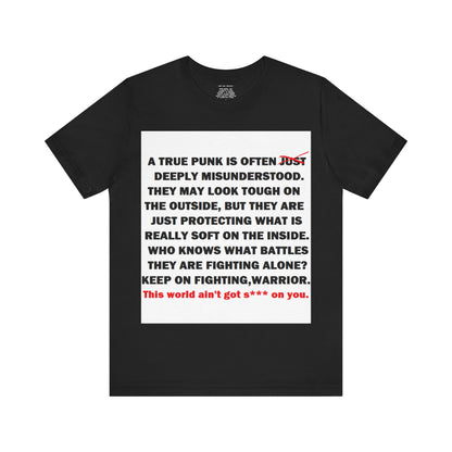 True Punk Motivational Messaging Variants are White, Grey, Black "This world ain't got s*** on you." Unisex Jersey Short Sleeve Tee (Color Group 1of4)