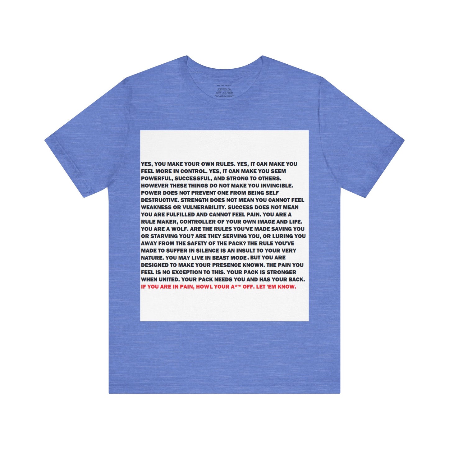 Rule Maker Motivational Messaging Variants of Blue "IF YOU ARE IN PAIN, HOWL YOUR A** OFF. LET 'EM KNOW." Unisex Jersey Short Sleeve Tee (Color Group 4of4)