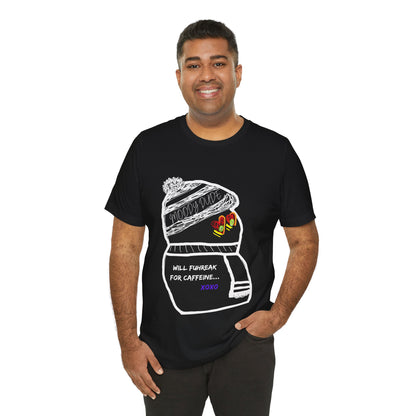 "Will Fuhreak for caffeine... XOXO" -Caffeinated ( Coffee ) Monster Unisex Jersey Short Sleeve Tee