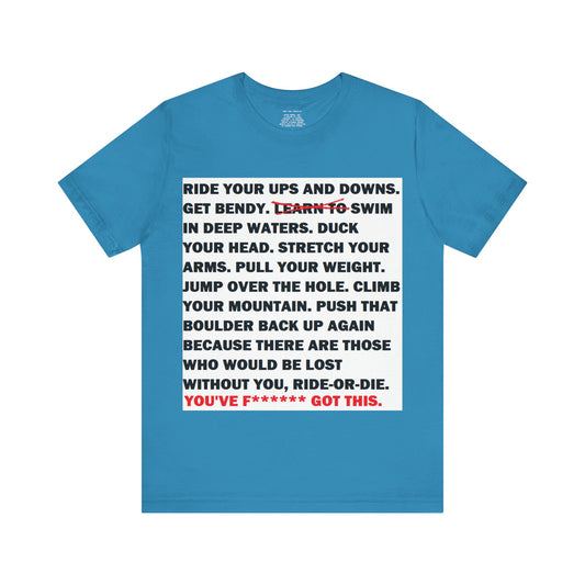 Ride Or Die Motivational Messaging Variants of Blue "YOU'VE F****** GOT THIS." Unisex Jersey Short Sleeve Tee (Color Group 4of4)