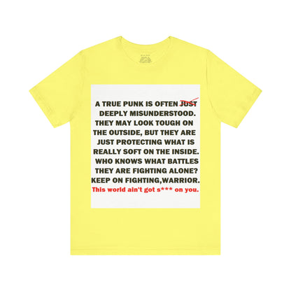 True Punk Motivational Messaging Variants are in Pink, Red, Cream, Yellow, Orange, and Brown "This world ain't got s*** on you." Unisex Jersey Short Sleeve Tee (Color Group 2of4)