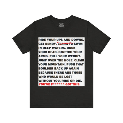 Ride Or Die Motivational Messaging Variants are White, Grey, Black "YOU'VE F****** GOT THIS." Unisex Jersey Short Sleeve Tee (Color Group 1of4)