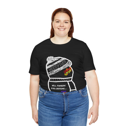 "Will Fuhreak for caffeine... XOXO" -Caffeinated ( Coffee ) Monster Unisex Jersey Short Sleeve Tee