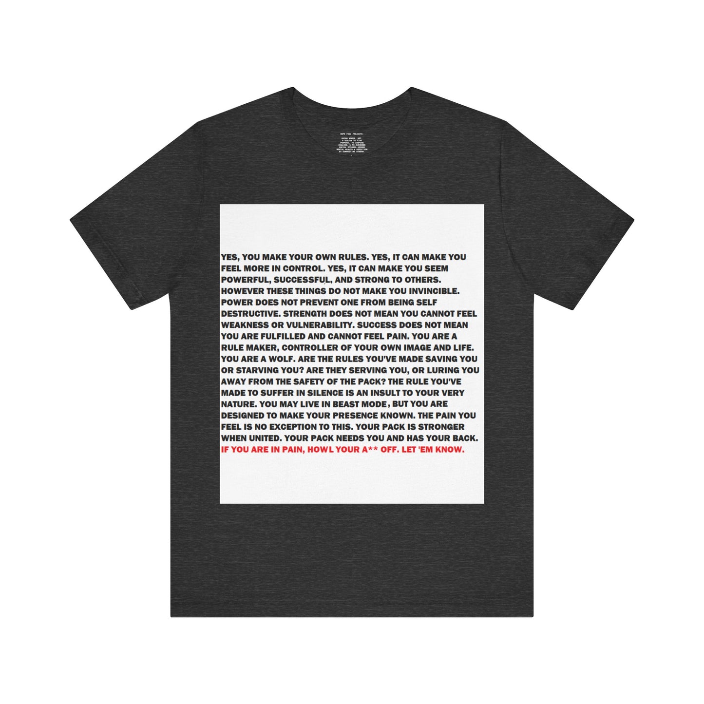 Rule Maker Motivational Messaging Variants are White, Grey, Black "IF YOU ARE IN PAIN, HOWL YOUR A** OFF. LET 'EM KNOW." Unisex Jersey Short Sleeve Tee (Color Group 1of4)