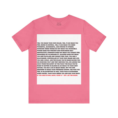 Rule Maker Motivational Messaging Variants are in Pink, Red, Cream, Yellow, Orange, and Brown "IF YOU ARE IN PAIN, HOWL YOUR A** OFF. LET 'EM KNOW." Unisex Jersey Short Sleeve Tee (Color Group 2of4)