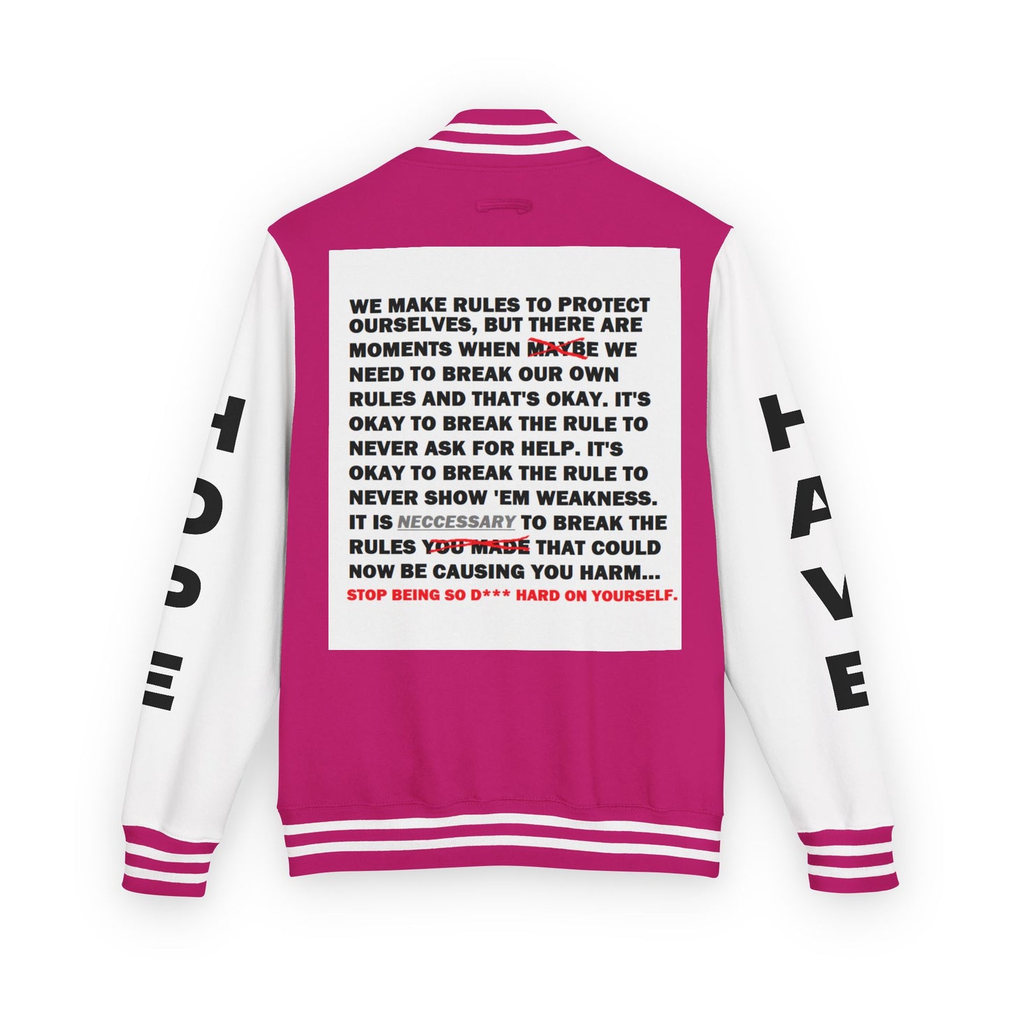 Rule Breaker Have Hope Inspired Unisex Heavyweight Letterman Jacket - Empowering Message "STOP BEING SO D*** HARD ON YOURSELF." Comes in many color variants!