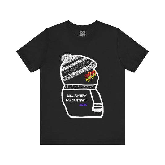 "Will Fuhreak for caffeine... XOXO" -Caffeinated ( Coffee ) Monster Unisex Jersey Short Sleeve Tee