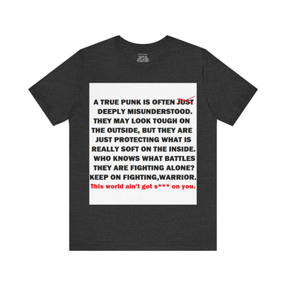 True Punk Motivational Messaging Variants are White, Grey, Black "This world ain't got s*** on you." Unisex Jersey Short Sleeve Tee (Color Group 1of4)