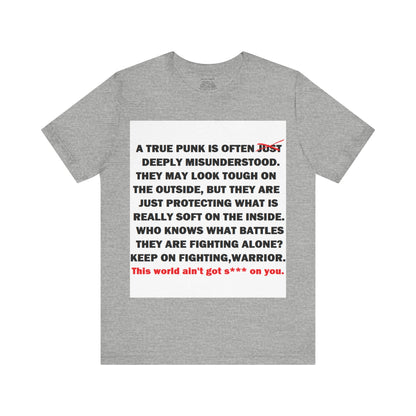 True Punk Motivational Messaging Variants are White, Grey, Black "This world ain't got s*** on you." Unisex Jersey Short Sleeve Tee (Color Group 1of4)