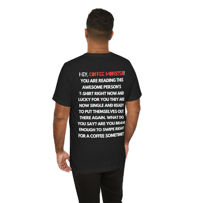 "Single now.... Are you brave enough to swipe right for a coffee sometime?" -Rizz ( Coffee ) Monster Unisex Jersey Short Sleeve Tee
