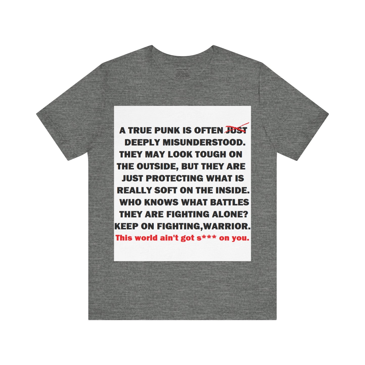 True Punk Motivational Messaging Variants are White, Grey, Black "This world ain't got s*** on you." Unisex Jersey Short Sleeve Tee (Color Group 1of4)
