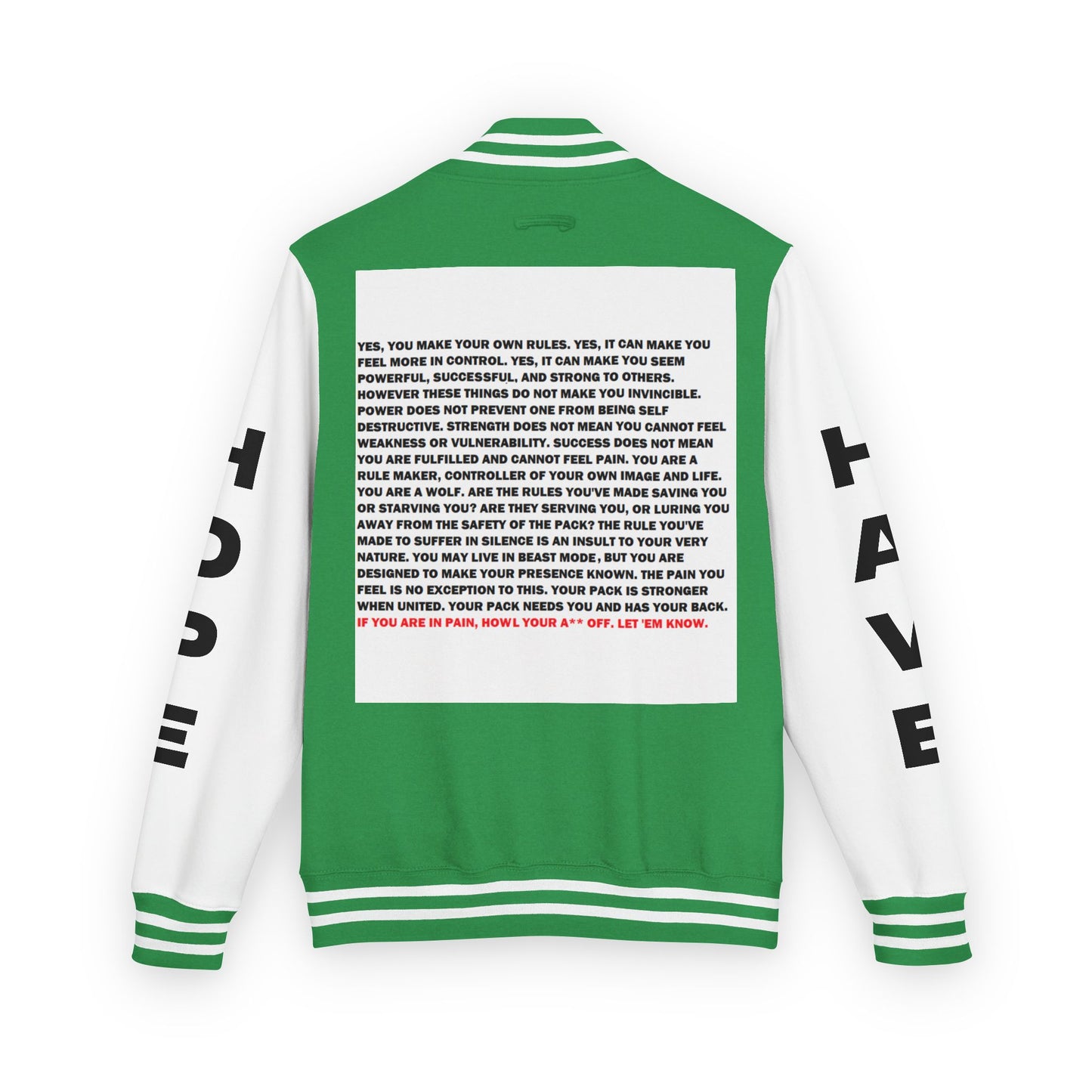 Rule Maker Have Hope Inspired Unisex Heavyweight Letterman Jacket - Empowering Message "IF YOU ARE IN PAIN, HOWL YOUR A** OFF. LET 'EM KNOW." Comes in many color variants!