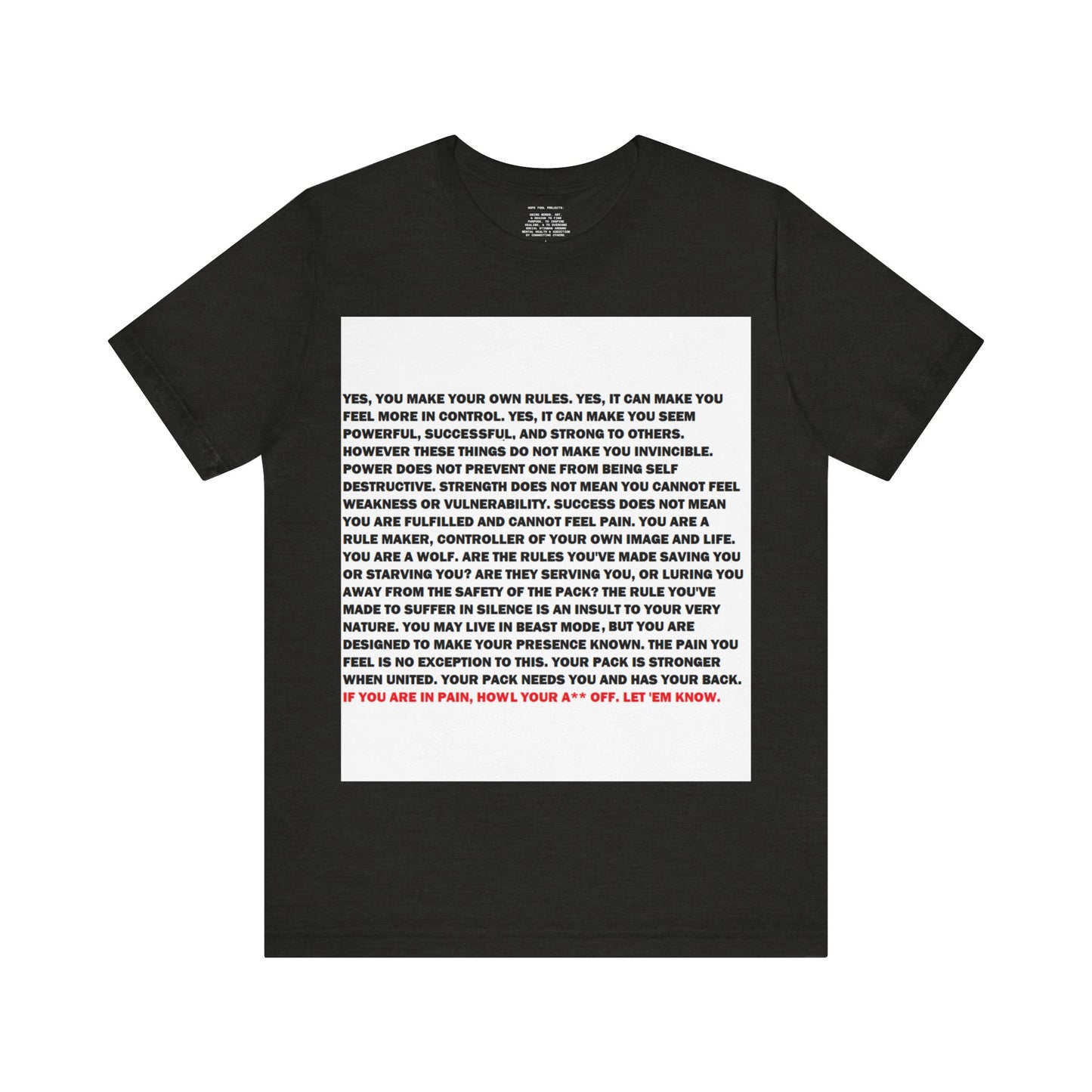 Rule Maker Motivational Messaging Variants are White, Grey, Black "IF YOU ARE IN PAIN, HOWL YOUR A** OFF. LET 'EM KNOW." Unisex Jersey Short Sleeve Tee (Color Group 1of4)