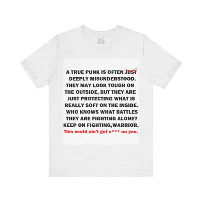 True Punk Motivational Messaging Variants are White, Grey, Black "This world ain't got s*** on you." Unisex Jersey Short Sleeve Tee (Color Group 1of4)
