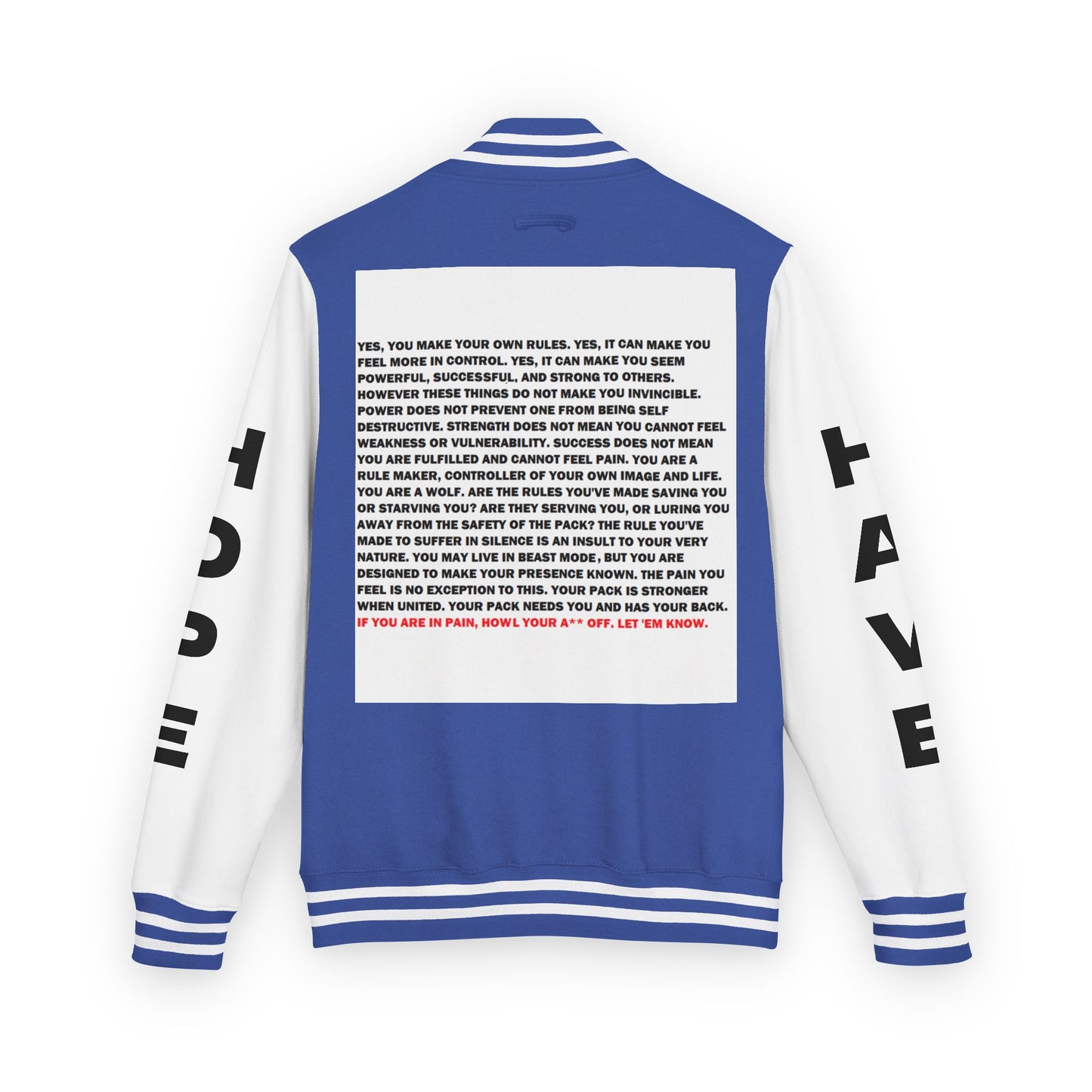 Rule Maker Have Hope Inspired Unisex Heavyweight Letterman Jacket - Empowering Message "IF YOU ARE IN PAIN, HOWL YOUR A** OFF. LET 'EM KNOW." Comes in many color variants!
