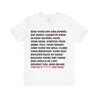 Ride Or Die Motivational Messaging Variants are White, Grey, Black "YOU'VE F****** GOT THIS." Unisex Jersey Short Sleeve Tee (Color Group 1of4)