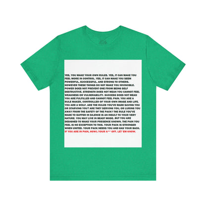 Rule Maker Motivational Messaging Variants of Green "IF YOU ARE IN PAIN, HOWL YOUR A** OFF. LET 'EM KNOW." Unisex Jersey Short Sleeve Tee (Color Group 3of4)