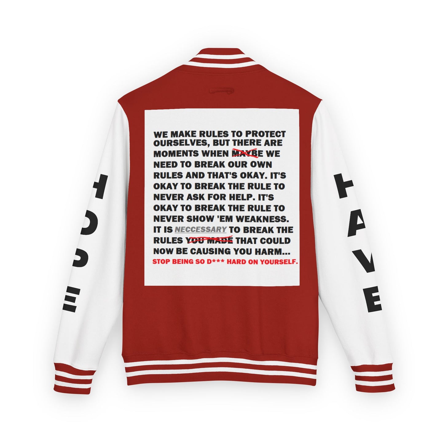 Rule Breaker Have Hope Inspired Unisex Heavyweight Letterman Jacket - Empowering Message "STOP BEING SO D*** HARD ON YOURSELF." Comes in many color variants!