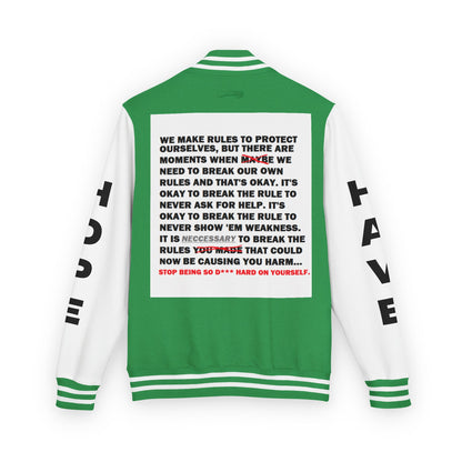 Rule Breaker Have Hope Inspired Unisex Heavyweight Letterman Jacket - Empowering Message "STOP BEING SO D*** HARD ON YOURSELF." Comes in many color variants!