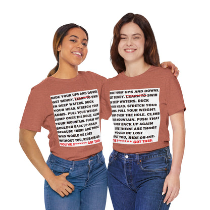 Ride Or Die Motivational Messaging Variants are in Pink, Red, Cream, Yellow, Orange, and Brown "YOU'VE F****** GOT THIS." Unisex Jersey Short Sleeve Tee (Color Group 2of4)
