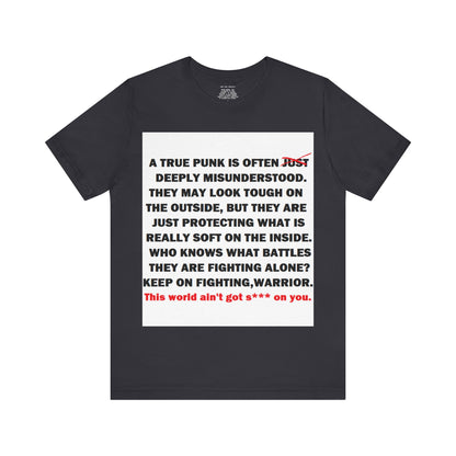 True Punk Motivational Messaging Variants are White, Grey, Black "This world ain't got s*** on you." Unisex Jersey Short Sleeve Tee (Color Group 1of4)