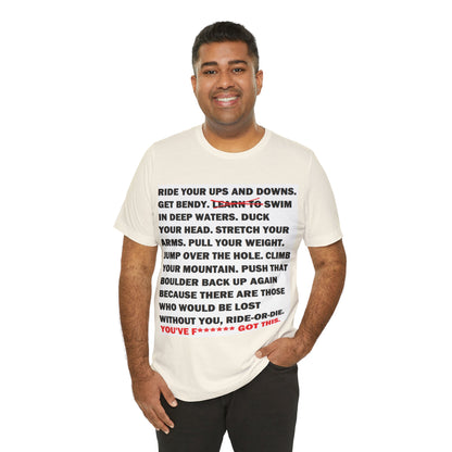 Ride Or Die Motivational Messaging Variants are in Pink, Red, Cream, Yellow, Orange, and Brown "YOU'VE F****** GOT THIS." Unisex Jersey Short Sleeve Tee (Color Group 2of4)