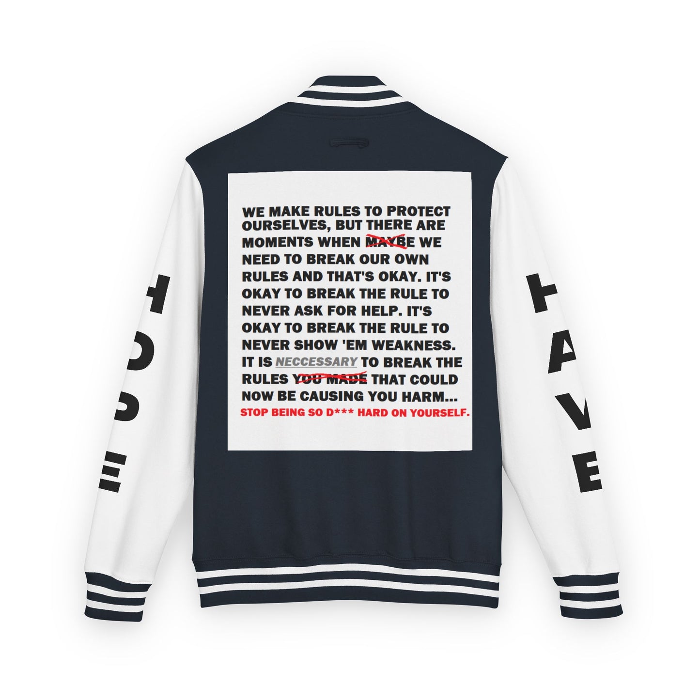 Rule Breaker Have Hope Inspired Unisex Heavyweight Letterman Jacket - Empowering Message "STOP BEING SO D*** HARD ON YOURSELF." Comes in many color variants!