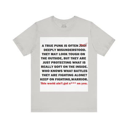 True Punk Motivational Messaging Variants are White, Grey, Black "This world ain't got s*** on you." Unisex Jersey Short Sleeve Tee (Color Group 1of4)