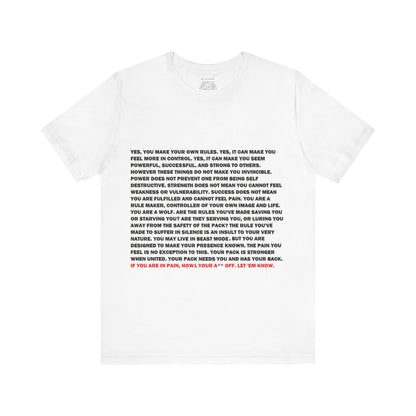 Rule Maker Motivational Messaging Variants are White, Grey, Black "IF YOU ARE IN PAIN, HOWL YOUR A** OFF. LET 'EM KNOW." Unisex Jersey Short Sleeve Tee (Color Group 1of4)